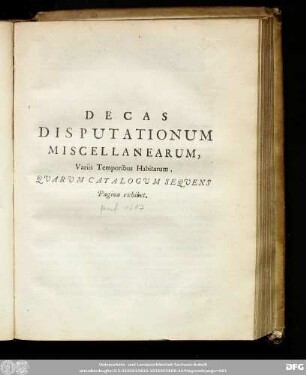Decas Disputationum Miscellanearum, Variis Temporius Habitarum, Quarum Catalogum Sequens Pagina exhibet.