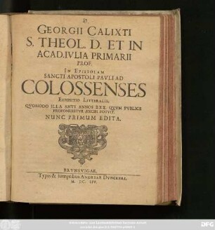 Georgii Calixti S. Theol. D. Et In Acad. Iulia Primarii Prof. In Epistolam Sancti Apostoli Pauli Ad Colossenses Expositio Litteralis : Quomodo Illa Ante Annos XXX. Quum Publice Proponeretur Excipi Potuit