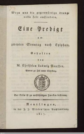Wozu uns die gegenwärtige drangvolle Zeit auffordere : Eine Predigt am zweyten Sonntag nach Epiphan