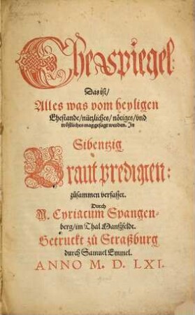Ehespiegel: Das ist, Alles was vom heyligen Ehestande, nützliches, nötiges, vnd tröstliches mag gesagt werden : Jn Sibentzig Brautpredigten zusammen verfasset