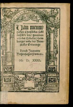 Uan menni=||gerleie Christliken sakẽ || tröstlike lere/ genamen || vth der Lübeker/ Ham||borger vnde der Brun-||swiker Ordeninge || Dorch Joannem || Bugenhagen Pomern.||