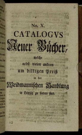 10: Catalogus Neuer Bücher, Welche nebst vielen andern um billigen Preiß in der Weidmannischen Handlung zu Leipzig zu finden sind