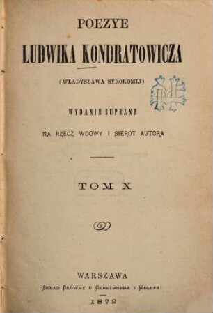 Poezye Ludwika Kondratowicza : wyd. zupełne na rzecz wdowy i sierot autora. 10