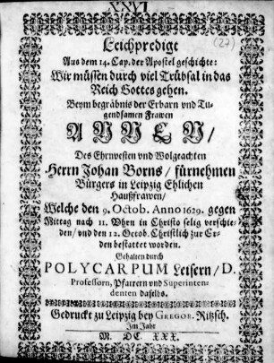 Leichpredigt Aus dem 14. Cap. der Apostelgeschichte : ... Beym begräbnis der ... Frawen Annen/ Des ... Herrn Johan Borns ... Haußfrawen ; Welche den 9. Octob. Anno 1629. ... verschieden/ vnd den 12. Octob. ... bestattet worden