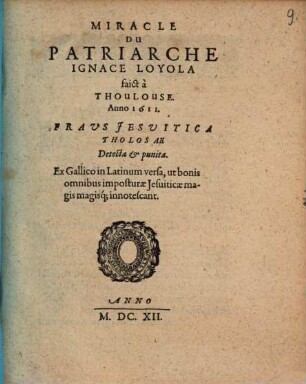 Miracle du Patriarche Ignace Loyola, faict a Thoulouse a 1611 = Fraus Jesuitica Tholosae detecta et punita