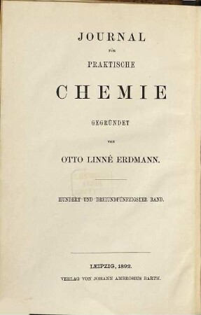 Journal für praktische Chemie : practical applications and applied chemistry ; covering all aspects of applied chemistry, 153 = N.F., Bd. 45. 1892