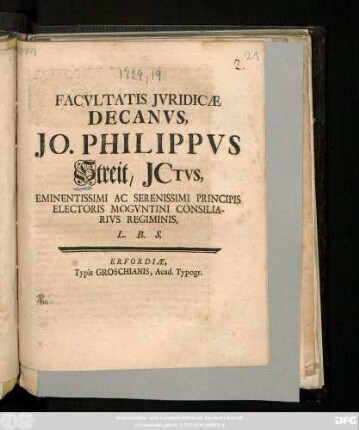 Facvltatis Jvridicæ Decanvs, Jo. Philippvs Streit, Jctvs, Eminentissimi Ac Serenissimi Principis Electoris Mogvntini Consiliarivs Regiminis, L.B.S.