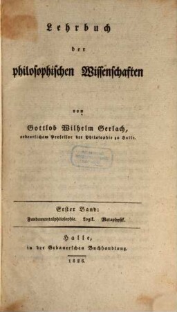 Lehrbuch der philosophischen Wissenschaften, 1. Fundamentalphilosophie. Logik. Metaphysik