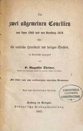 Die zwei allgemeinen Concilien von Lyon 1245 und von Konstanz 1414 über die weltliche Herrschaft des Heiligen Stuhles : mit bisher noch nicht veröffentlichten historischen Documenten