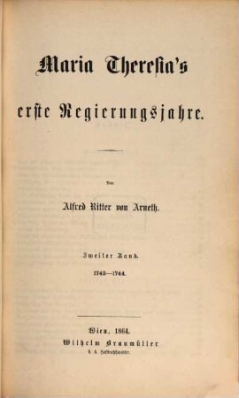 Geschichte Maria Theresia's. [2] : Maria Theresia's erste Regierungsjahre ; 2, 1742 - 1744