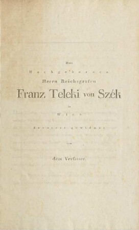 Dem Hochgebornen Herrn Reichsgrafen Franz Teleki von Szék in Wien...