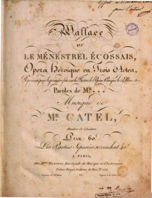 Wallace : ou Le ménestrel écossais ; opéra héroique en trois actes ; représenté pour la première fois, sur le Théâtre de l'Opéra Comique le 24 mars 1817