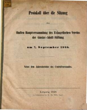 Protokoll über die Sitzung der fünften Hauptversammlung des Evangelischen Vereins der Gustav-Adolf-Stiftung am 7 Spt. 1846 : Nebst dem Jahresberichte des Centralvorstandes