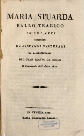 Maria Stuarda : ballo tragico in sei atti ; da rappresentarsi nel Gran Teatro La Fenice il carnovale dell'anno 1827