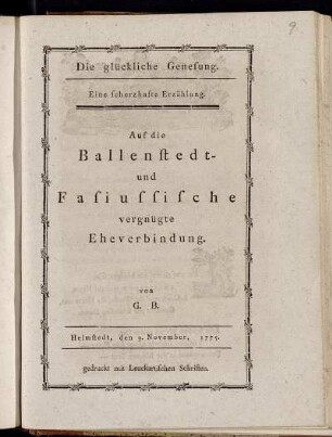 Die glückliche Genesung : Eine scherzhafte Erzählung ; Auf die Ballenstedt- und Fasiussische vergnügte Eheverbindung ; Helmstedt, den 9. November 1775