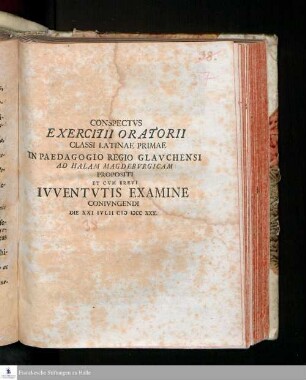 Conspectvs Exercitii Oratorii Classi Latinae Primae In Paedagogio Regio Glavchensi Ad Halam Magdebvrgicam Propositi Et Cvm Brevi Ivventvtis Examine Conivngendi Die XXI Ivlii MDCCXXX.