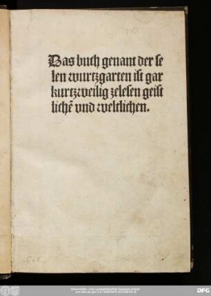 Das buch genant der selen wurtzgarten ist gar kurtzweilig zelesen geistlichē und weltlichen.
