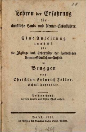 Lehren der Erfahrung für christliche Land- und Armen-Schullehrer : eine Anleitung zunächst für die Zöglinge und Lehrschüler der freiwilligen Armen-Schullehrer-Anstalt in Beuggen, 3. Bd. 3, der den 4. und letzten Theil enthält