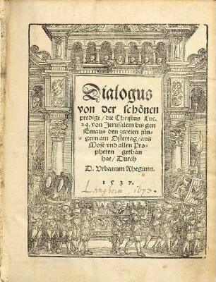 Dialogus von der schönen predigt, die Christus Luc. 24. von Jerusalem bis gen Emaus den zweien jüngern am Ostertag, aus Mose vnd allen Propheten gethan hat