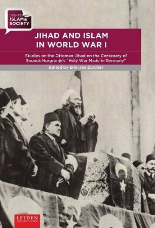 Jihad and Islam in World War I : studies on the Ottoman Jihad at the centenary of Snouck Hurgronje's "Holy war made in Germany"
