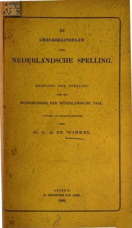 De grondbeginselen der Nederlandsche spelling : Regeling der spelling voor het woordenboek der Nederlandsche taal. Vanwege de redactie bewerkt door L. A. te Winkel