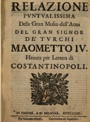 Relazione puntualissima della gran mossa dell'armi del gran signor de' Turchi Maometto IV. : Havuta per lettera di Constantinopli