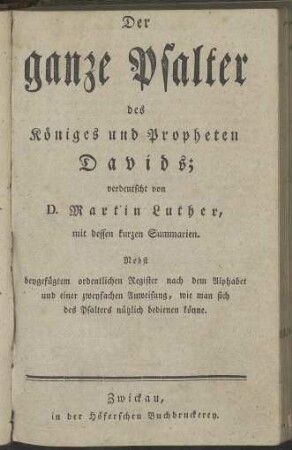 Der ganze Psalter Des Königes und Propheten Davids, Verdeutscht durch D. Martin Luthern, Mit dessen kurzen Summarien; [...]