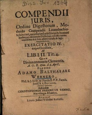 Compendii Juris [Iuris], Ordine Digestorum, Methodo Compendii Lauterbachio-Schütziani ... Exercitatio IV. eaque Circularis, Ad Lib. I. II. Tit. 4.