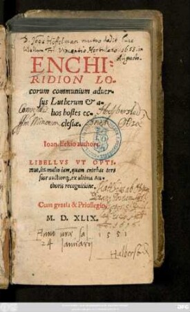 ENCHI=||RIDION LO-||corum communium aduer-||sus Lutherum et a-||lios hostes ec-||clesiae.|| Ioan. Eckio authore.|| LIBELLVS VT OPTI-||mus, ita multo iam, quam antehac ter-||sior auctiorq; ex ultima Au-||thoris recognitione.|| ... ||
