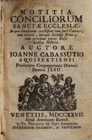 Notitia Conciliorum Sanctae Ecclesiae : In qua elucidantur exactissime tum sacri Canones, tum veteres, novique Ecclesiae Ritus, tum praecipue partes Ecclesiasticae Historiae