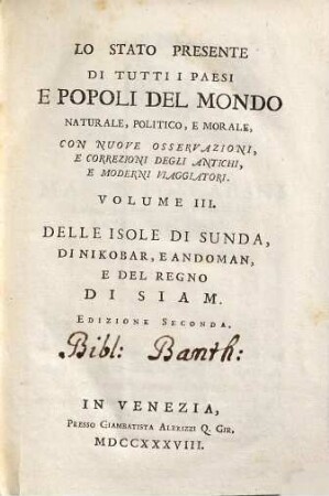 Lo Stato Presente Di Tutti I Paesi, E Popoli Del Mondo Naturale, Politico, E Morale, Con Nuove Osservazioni, E Correzioni Degli Antichi E Moderni Viaggiatori, Volume III.. Delle Isole Di Sunda, Di Nikobar, E Andoman E Del Regno Di Siam