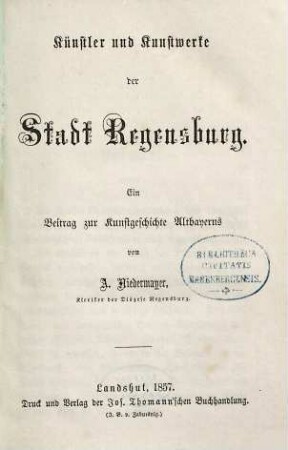 Künstler und Kunstwerke der Stadt Regensburg : ein Beitrag zur Kunstgeschichte Altbayerns