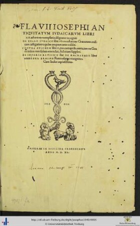 FLAVII IOSEPHI ANTIQVITATVM IVDAICARVM LIBRI XX ... diligenter recogniti. DE BELLO IVDAICO libri VII ... castigatiores quàm unquam ante redditi. CONTRA APIONEM libri II ... non solum emendati, sed etian suppleti. DE IMPERIO RATIONIS siue DE MACHABAEIS liber unus à DES. ERASMO Roterodamo recognitus. Cum Indice ...