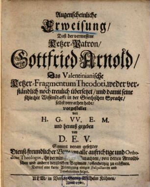 Augenscheinliche Erweisung, Daß der vermessene Ketzer-Patron, Gottfried Arnold, Das Valentinianische Ketzer-Fragmentum Theodoti, weder verständlich noch treulich übersetzet, und damit seine schlechte Wissenschafft in der Griechischen Sprache, selbst verrathen habe