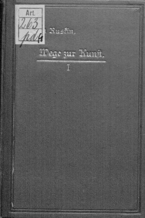 Wege zur Kunst : eine Gedankenlese aus den Werken des John Ruskin, I