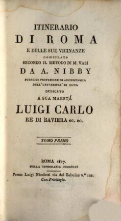 Itinerario di Roma e delle sue vicinanze : [gewidmet] Luigi Carlo Re di Baviera ..., T. 1