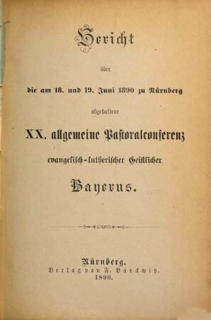 Bericht über die am ... in ... abgehaltene Allgemeine Pastoral-Conferenz Evangelisch-Lutherischer Geistlicher Bayerns. 1890 = 20