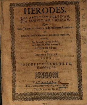Herodes, Qua Astutiam Vulpinam, Qua Soevitiam Lupinam : Quas, Nati Jesuli cultum ac adorationem simulans, Et Infantes Bethlehemiticos crudeliter jugulans, exercuit