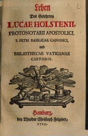 Leben des Gelehrten Lucae Holstenii, Protonotarii Apostolici, S. Petri Basilicae Canonici und Bibliothecae Vaticanae Custodis