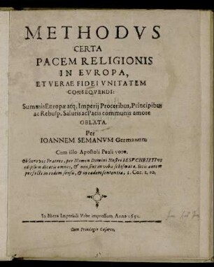 Methodus Certa Pacem Religionis In Europa, Et Verae Fidei Unitatem Consequendi : Summis Europae atq[ue] Imperii Proceribus, Principibus, ac Rebusp. Salutis ac Pacis communis amore Oblata