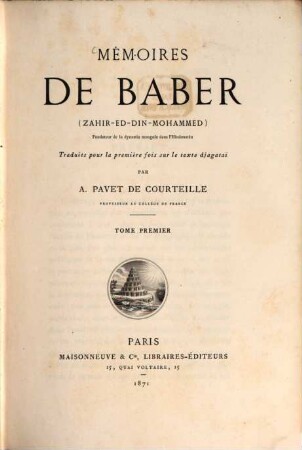 Mémoires de Baber (Zahir-Ed-Din-Mohammed) Fondateur de la dynastie mon gole dans l'Hindostan : Traduits pour la première fois sur le texte djagatai, 1