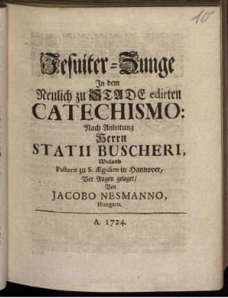 Jesuiter-Zunge In dem Neulich zu Stade edirten Catechismo : Nach Anleitung Herrn Statii Buscheri, Weiland Pastoris zu S. Ægidien in Hannover, Vor Augen geleget