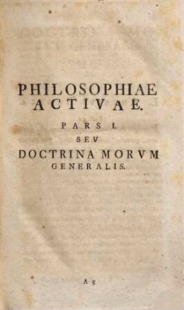 Institvtiones Philosophiae Vniversae : Vsibvs Academicis Accommodatae, Pars II.. Activa
