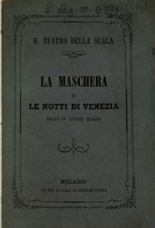 La maschera o Le notti di Venezia : ballo in cinque quadri ; da rappresentarsi nel Regio Teatro della Scala nella quaresima 1865