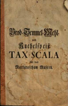 Brod- Semmel- Mehl- und Kuchelspeiß-Tax-Scala für das Markgrafthum Mähren