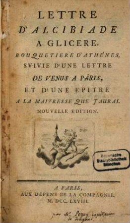 Lettre d'Alcibiade à Glicère bouquetière d'Athènes suivie d'une lettre de Venus à Paris, et d'une epitre à la maitresse que j'aurai ...