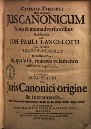Casparis Ziegleri JCti Saconici Jus canonicum : notis & animadversionibus academicis ad Joh. Pauli Lancelotti ... Institutiones enucleatum ...