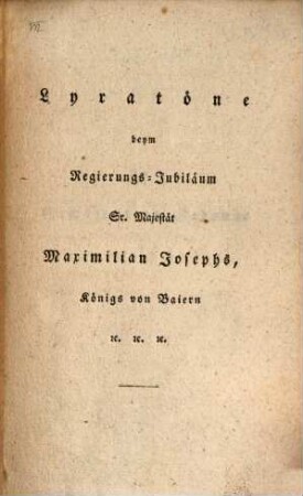 Lyratöne beym Regierungs-Jubiläum Sr. Maajestät Maximilian Josephs, Königs von Baiern etc. etc. etc.