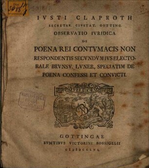 Iusti Claproth ... Observatio iuridica de poena rei contumacis non respondentis secundum ius electorale Brunsv. Luneb., speciatim de poena confessi et convicti