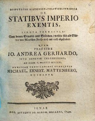 Disputatio historico-politico-iuridica de statibus imperio exemptis, lingua vernacula: Von denen Staaten und Ständen, welche sich als Glieder vom Römischen Reiche nach und nach abgesondert